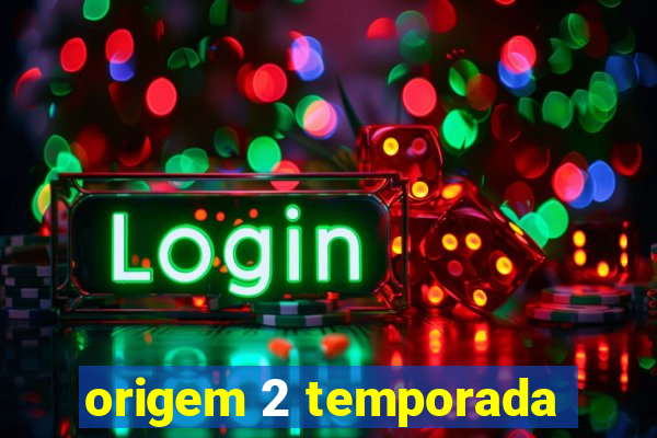 origem 2 temporada