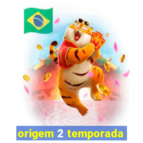 origem 2 temporada