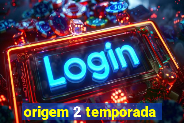 origem 2 temporada