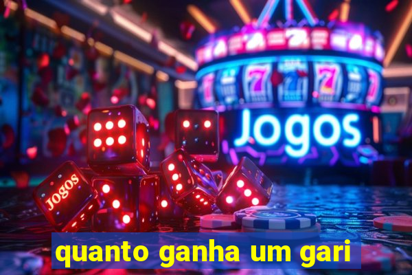 quanto ganha um gari