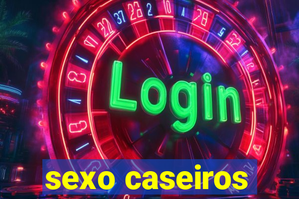 sexo caseiros