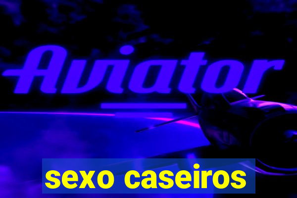 sexo caseiros