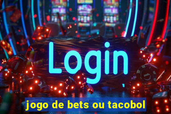 jogo de bets ou tacobol