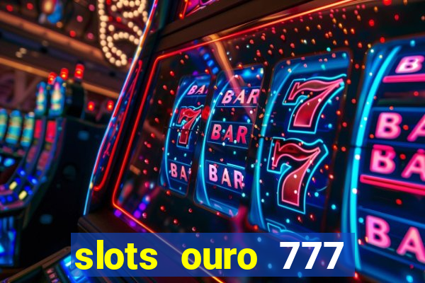 slots ouro 777 play store