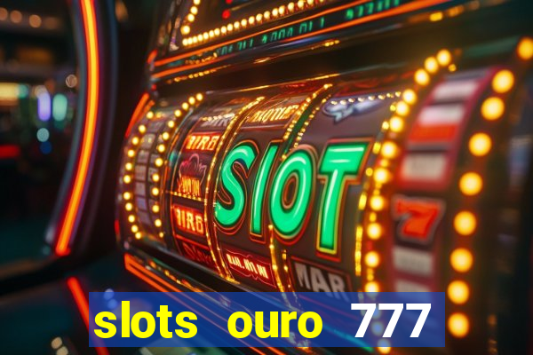 slots ouro 777 play store