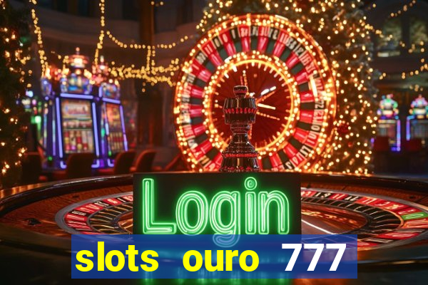 slots ouro 777 play store