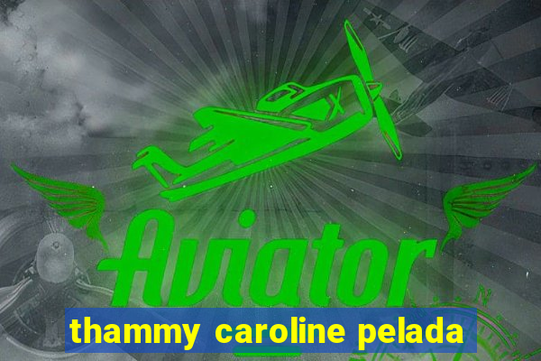 thammy caroline pelada