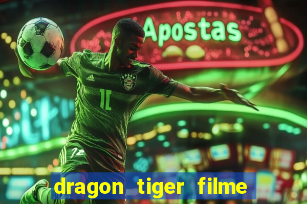 dragon tiger filme completo dublado online