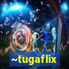 ~tugaflix