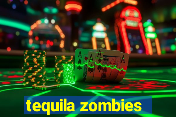 tequila zombies