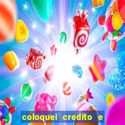 coloquei credito e nao caiu vivo