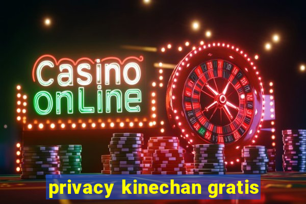 privacy kinechan gratis