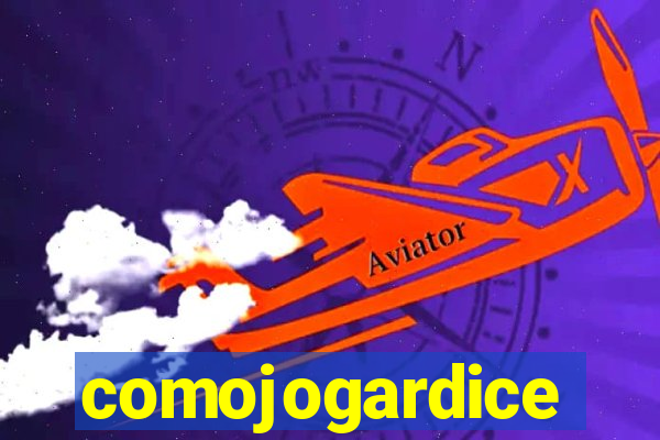 comojogardice