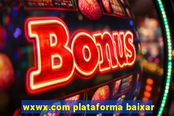 wxwx.com plataforma baixar