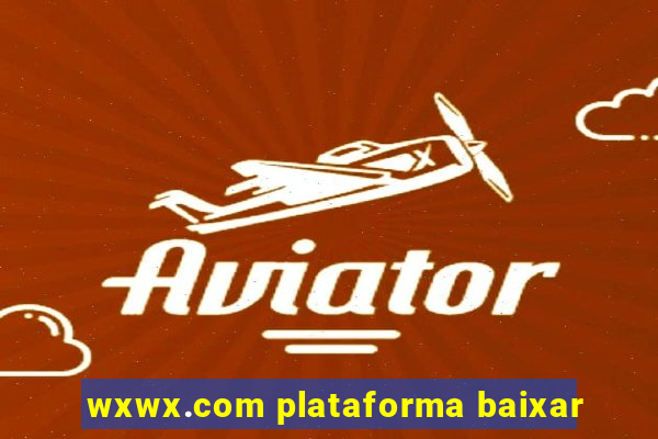 wxwx.com plataforma baixar