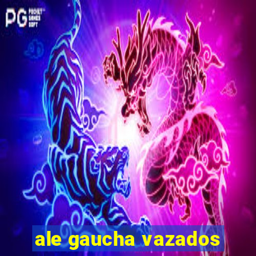 ale gaucha vazados