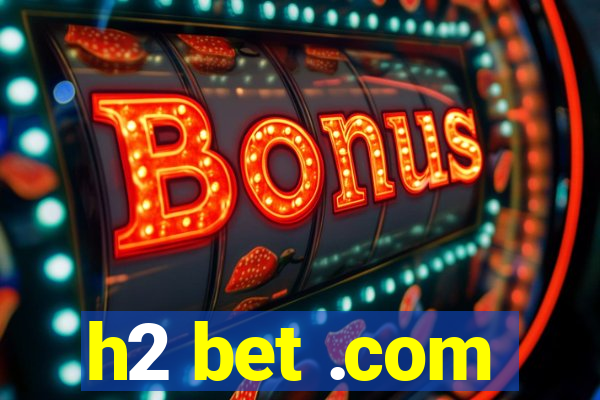 h2 bet .com