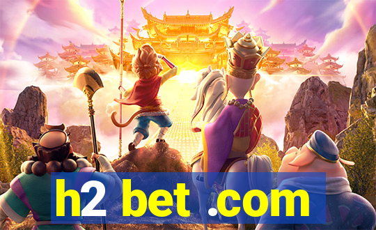 h2 bet .com