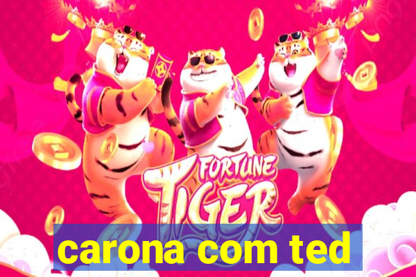 carona com ted