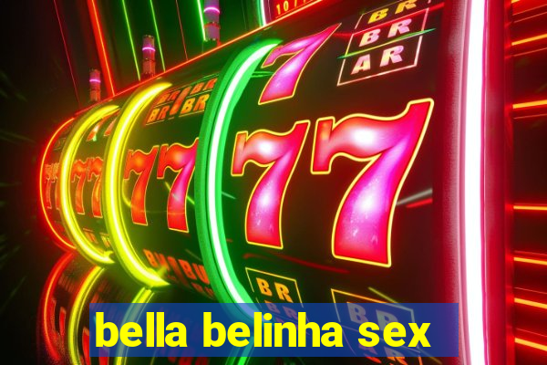 bella belinha sex