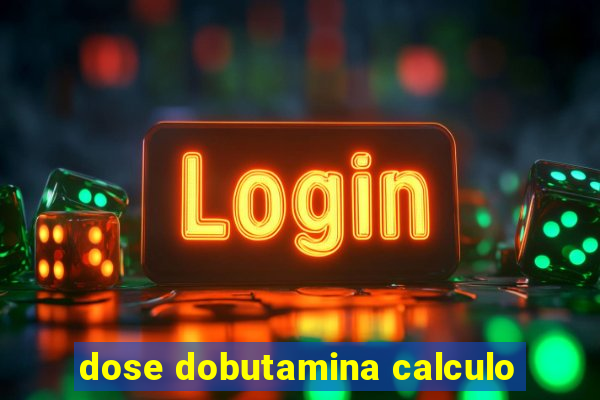 dose dobutamina calculo