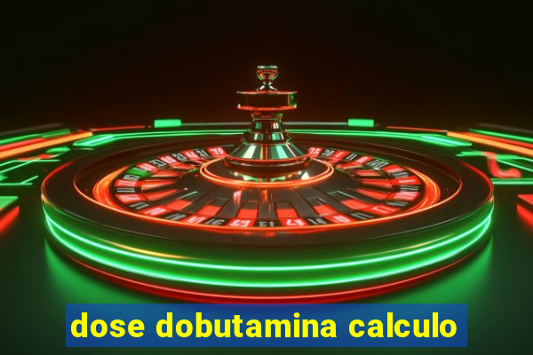 dose dobutamina calculo