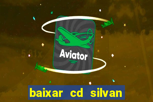 baixar cd silvan santos 茅 hoje