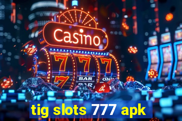 tig slots 777 apk