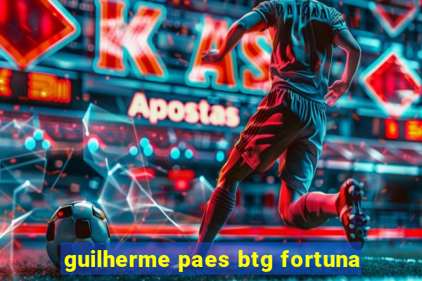 guilherme paes btg fortuna