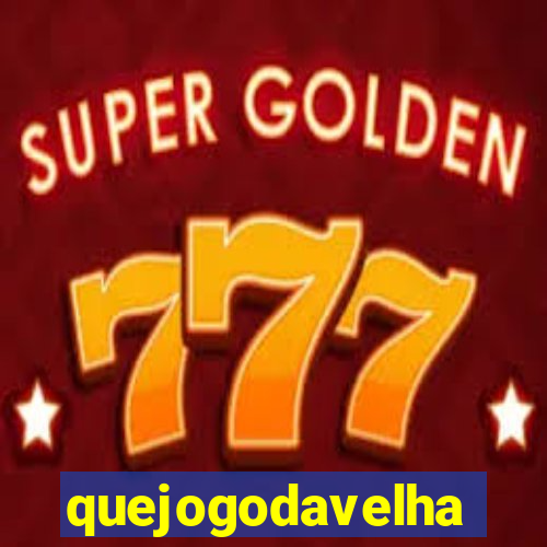 quejogodavelha