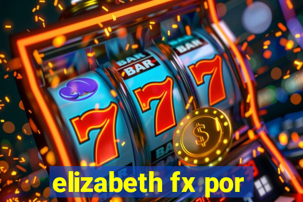 elizabeth fx por