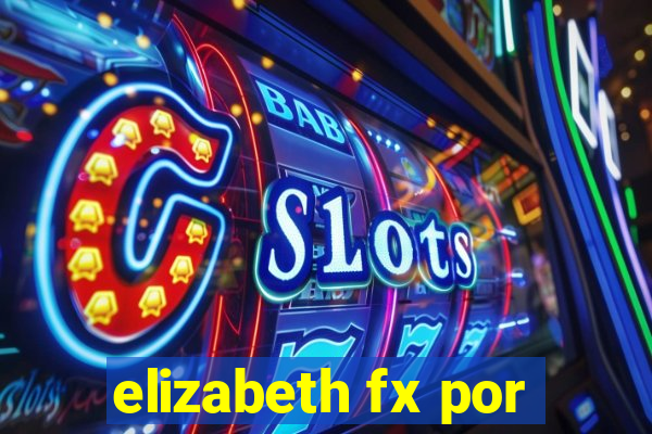 elizabeth fx por