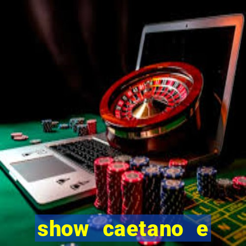 show caetano e maria betania bh