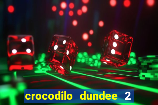 crocodilo dundee 2 filme completo dublado