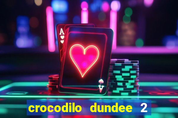 crocodilo dundee 2 filme completo dublado