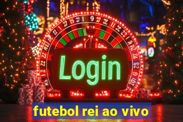 futebol rei ao vivo