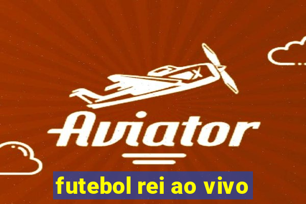 futebol rei ao vivo