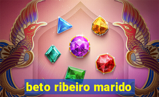 beto ribeiro marido