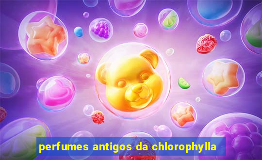 perfumes antigos da chlorophylla