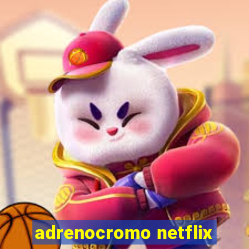 adrenocromo netflix