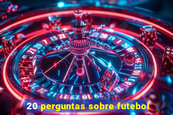 20 perguntas sobre futebol