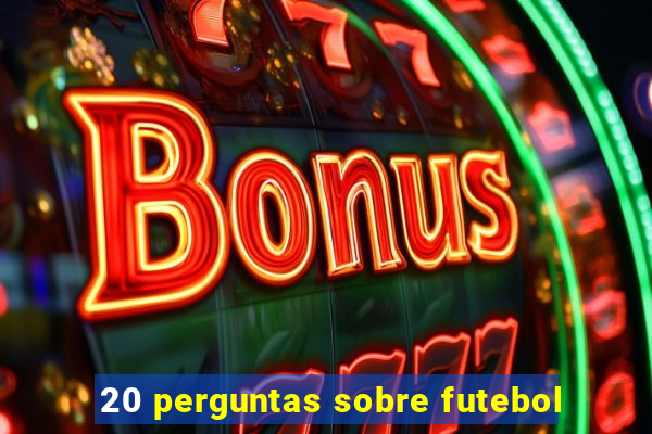 20 perguntas sobre futebol