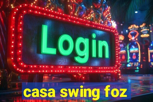 casa swing foz