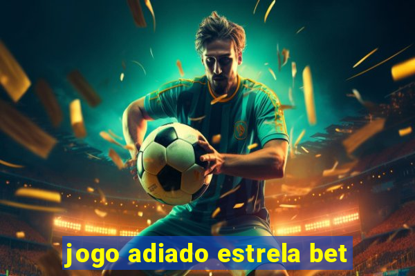 jogo adiado estrela bet