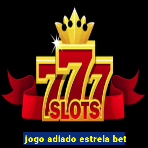 jogo adiado estrela bet