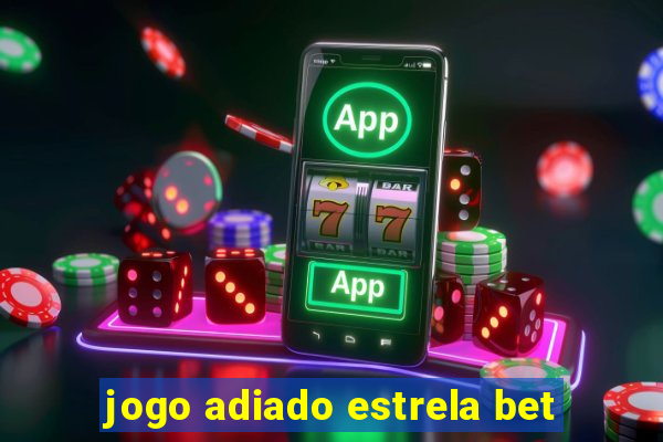 jogo adiado estrela bet