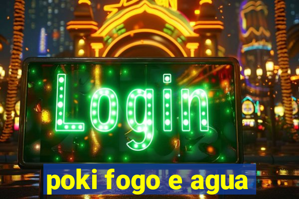 poki fogo e agua