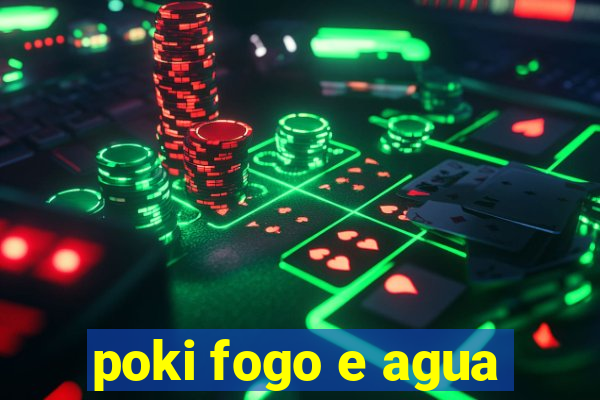 poki fogo e agua