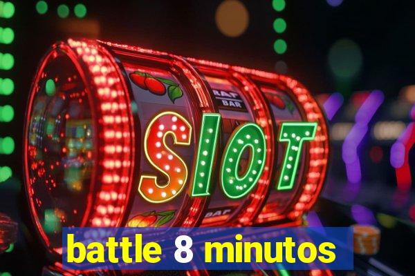 battle 8 minutos