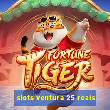 slots ventura 25 reais